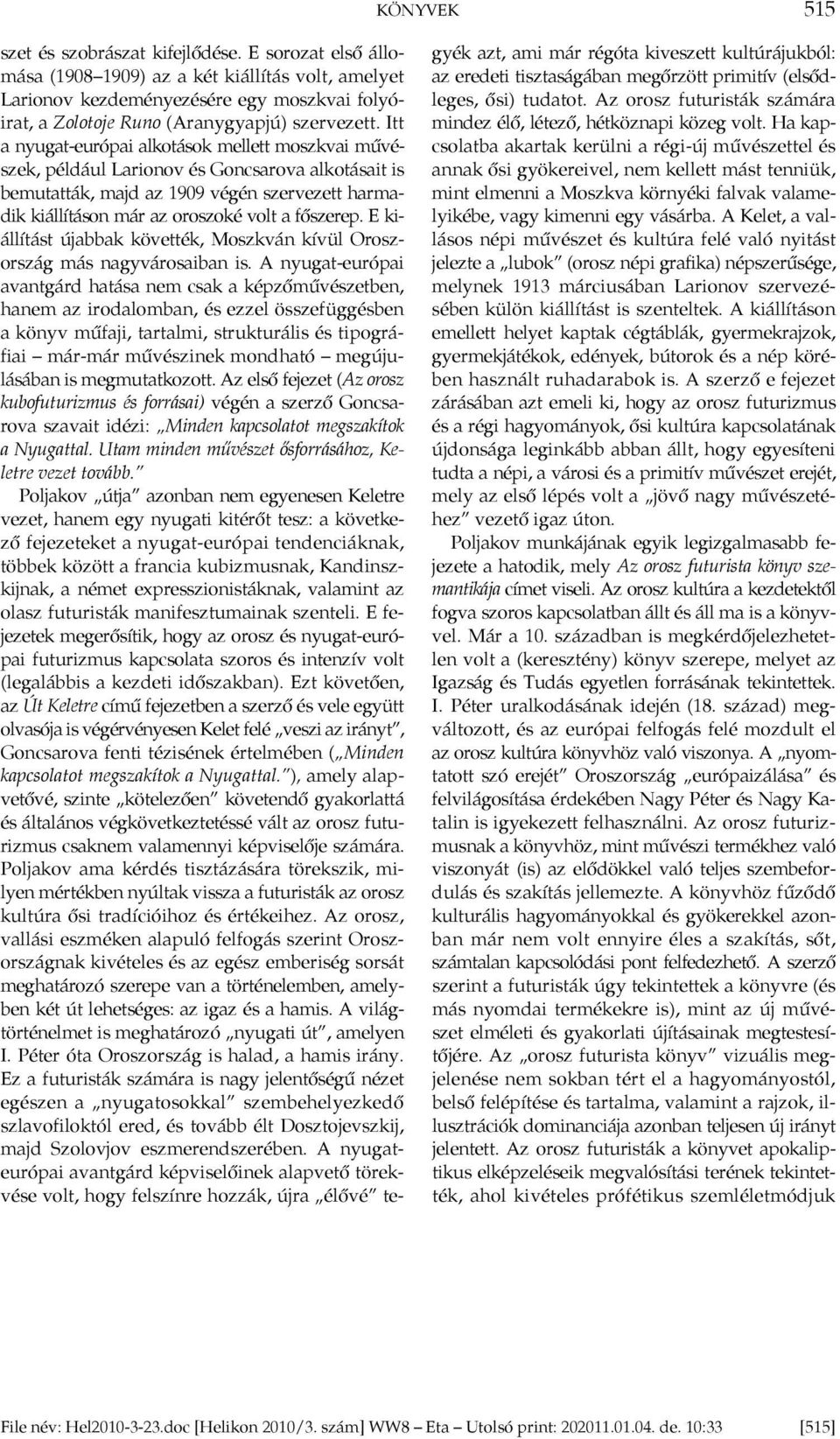 Itt a nyugat-európai alkotások mellett moszkvai művészek, például Larionov és Goncsarova alkotásait is bemutatták, majd az 1909 végén szervezett harmadik kiállításon már az oroszoké volt a főszerep.