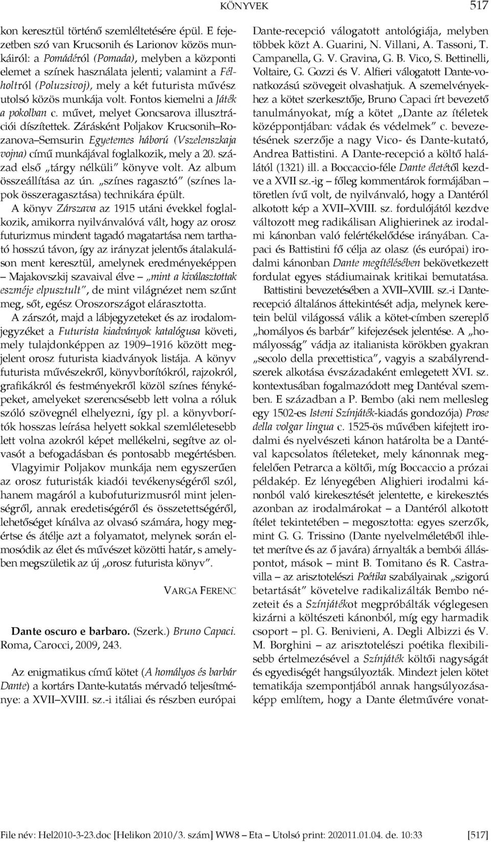 művész utolsó közös munkája volt. Fontos kiemelni a Játék a pokolban c. művet, melyet Goncsarova illusztrációi díszítettek.