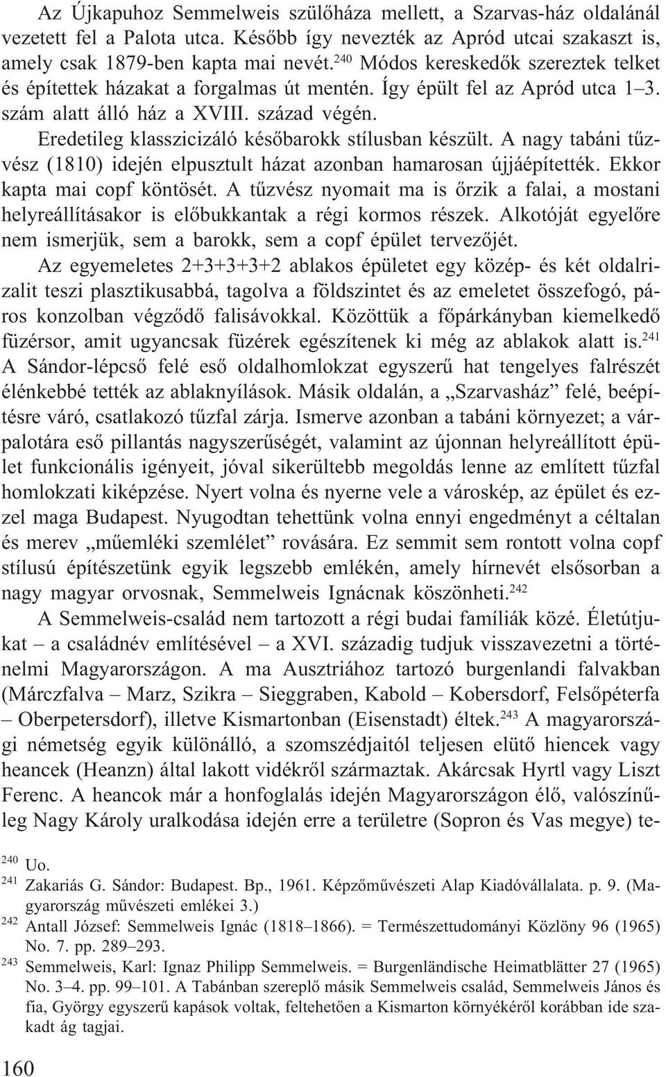 Eredetileg klasszicizáló késõbarokk stílusban készült. A nagy tabáni tûzvész (1810) idején elpusztult házat azonban hamarosan újjáépítették. Ekkor kapta mai copf köntösét.