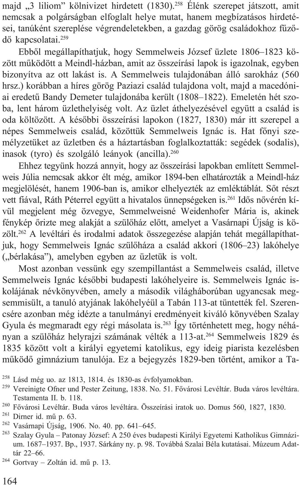 259 Ebbõl megállapíthatjuk, hogy Semmelweis József üzlete 1806 1823 között mûködött a Meindl-házban, amit az összeírási lapok is igazolnak, egyben bizonyítva az ott lakást is.