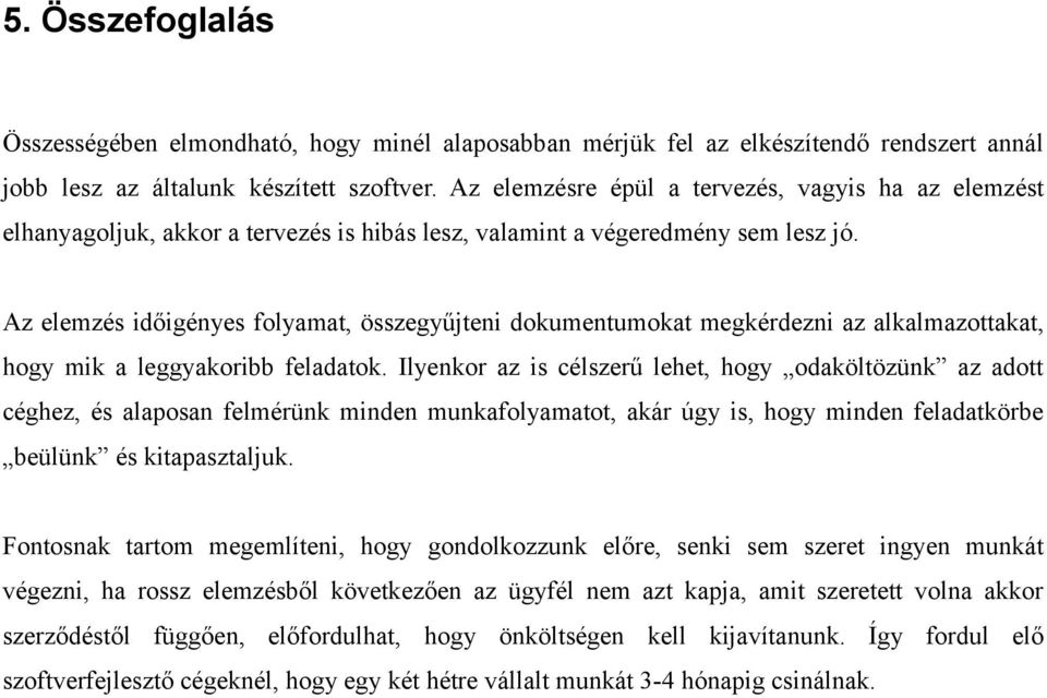 Az elemzés időigényes folyamat, összegyűjteni dokumentumokat megkérdezni az alkalmazottakat, hogy mik a leggyakoribb feladatok.