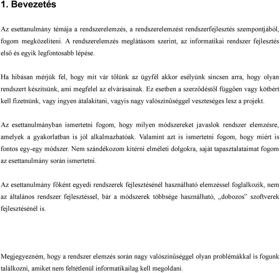 Ha hibásan mérjük fel, hogy mit vár tőlünk az ügyfél akkor esélyünk sincsen arra, hogy olyan rendszert készítsünk, ami megfelel az elvárásainak.