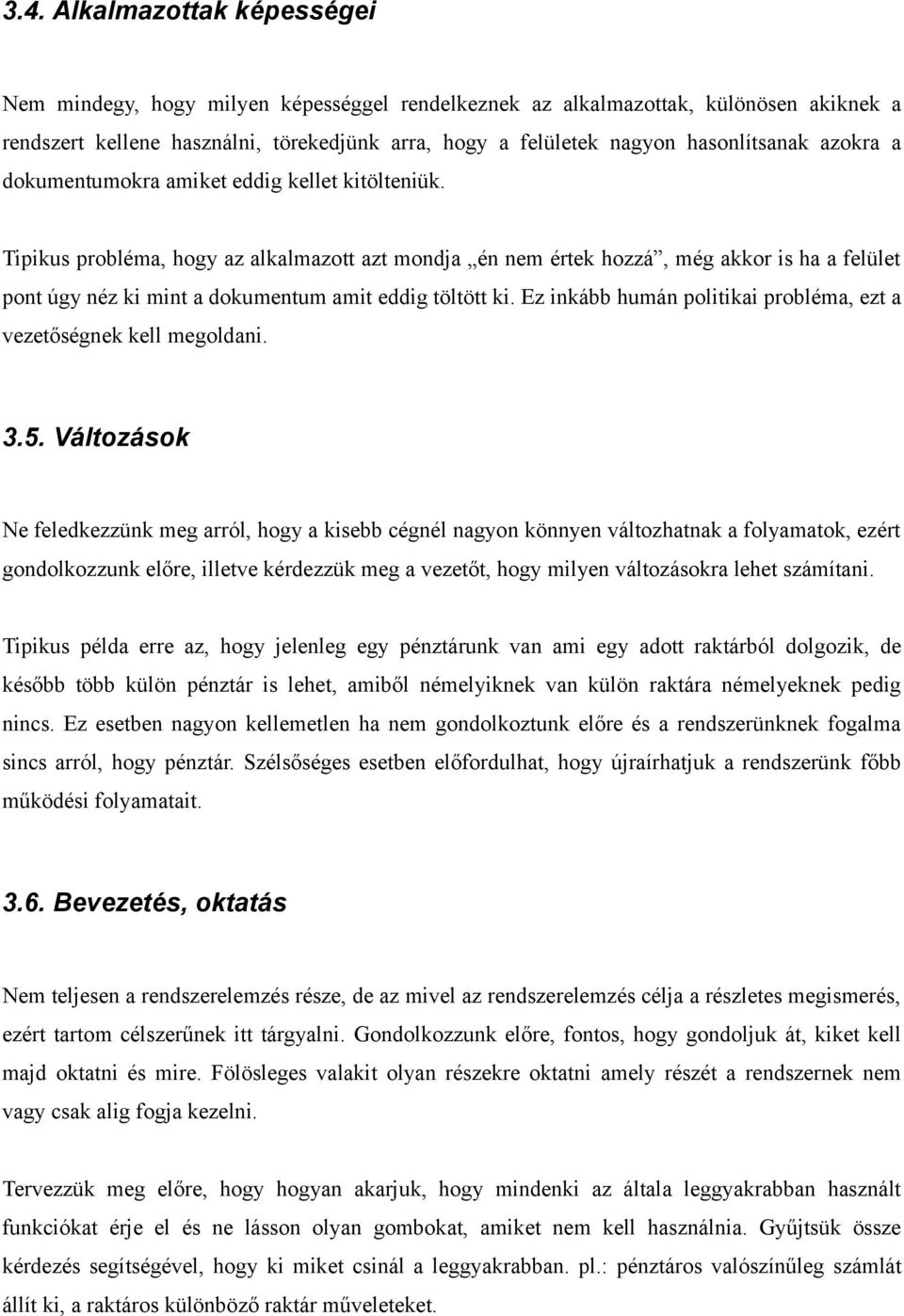 Tipikus probléma, hogy az alkalmazott azt mondja én nem értek hozzá, még akkor is ha a felület pont úgy néz ki mint a dokumentum amit eddig töltött ki.