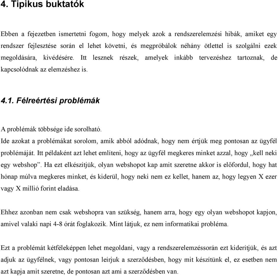 Ide azokat a problémákat sorolom, amik abból adódnak, hogy nem értjük meg pontosan az ügyfél problémáját.