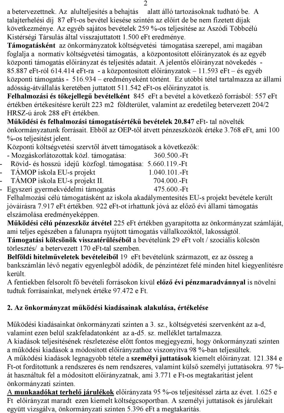 Támogatásként az önkormányzatok költségvetési támogatása szerepel, ami magában foglalja a normatív költségvetési támogatás, a központosított elıirányzatok és az egyéb központi támogatás elıirányzat