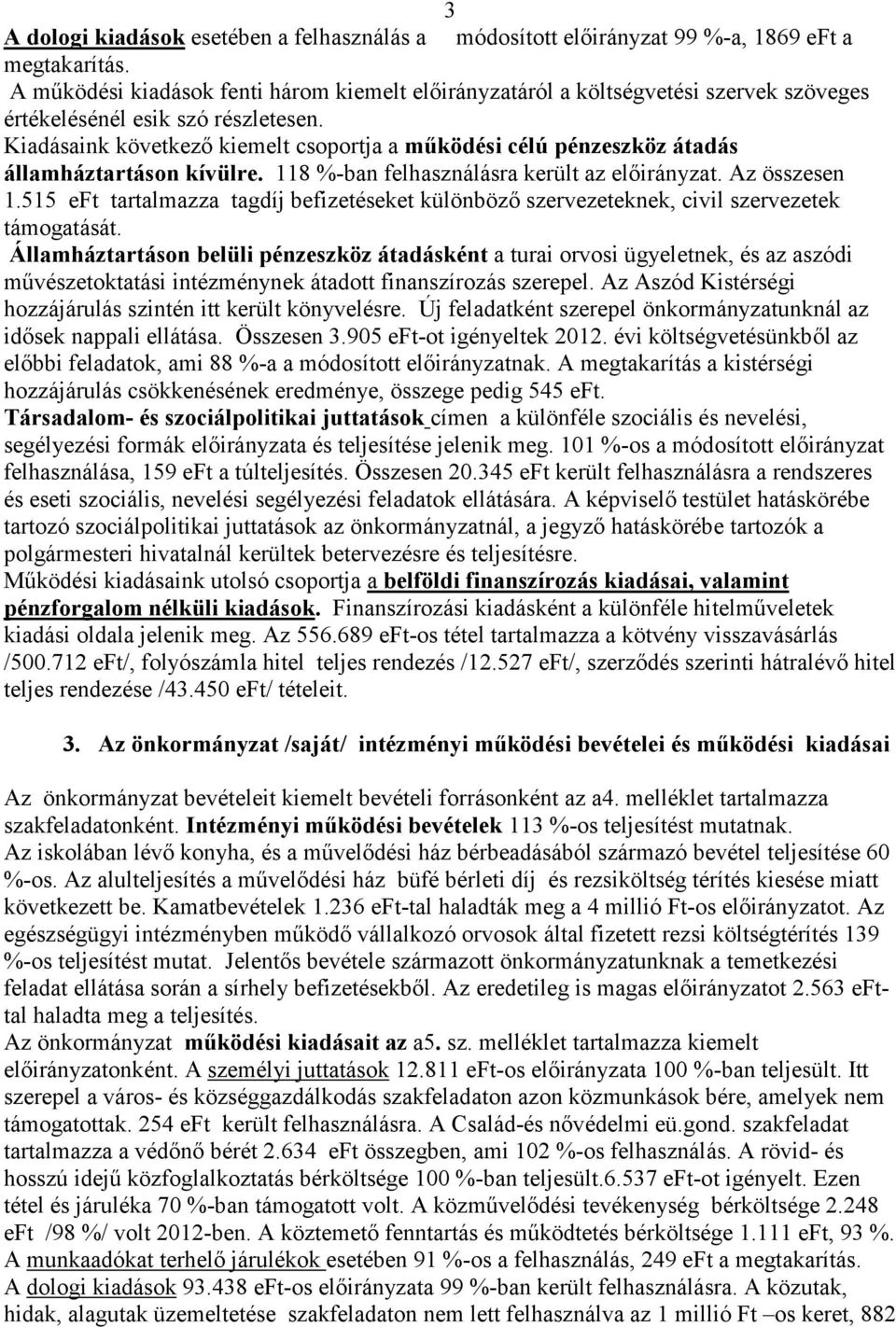 Kiadásaink következı kiemelt csoportja a mőködési célú pénzeszköz átadás államháztartáson kívülre. 118 %-ban felhasználásra került az elıirányzat. Az összesen 1.