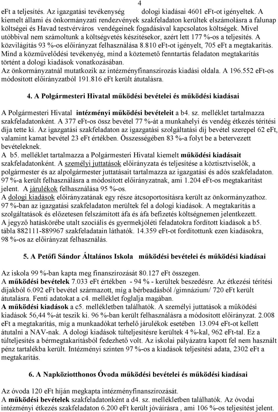 Mivel utóbbival nem számoltunk a költségvetés készítésekor, azért lett 177 %-os a teljesítés. A közvilágítás 93 %-os elıirányzat felhasználása 8.810 eft-ot igényelt, 705 eft a megtakarítás.