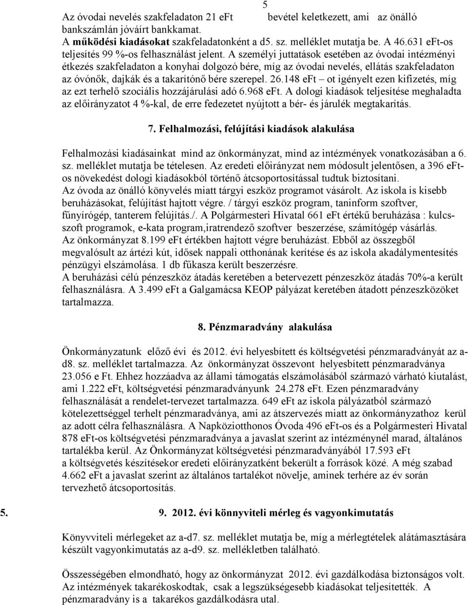 A személyi juttatások esetében az óvodai intézményi étkezés szakfeladaton a konyhai dolgozó bére, míg az óvodai nevelés, ellátás szakfeladaton az óvónık, dajkák és a takarítónı bére szerepel. 26.