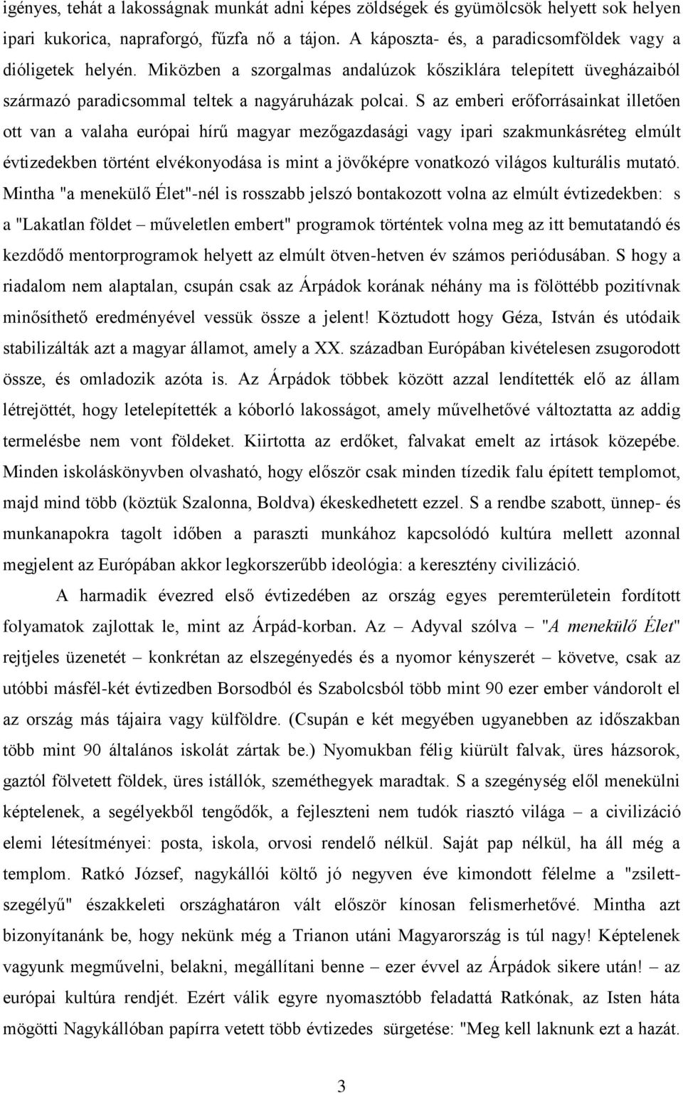 S az emberi erőforrásainkat illetően ott van a valaha európai hírű magyar mezőgazdasági vagy ipari szakmunkásréteg elmúlt évtizedekben történt elvékonyodása is mint a jövőképre vonatkozó világos