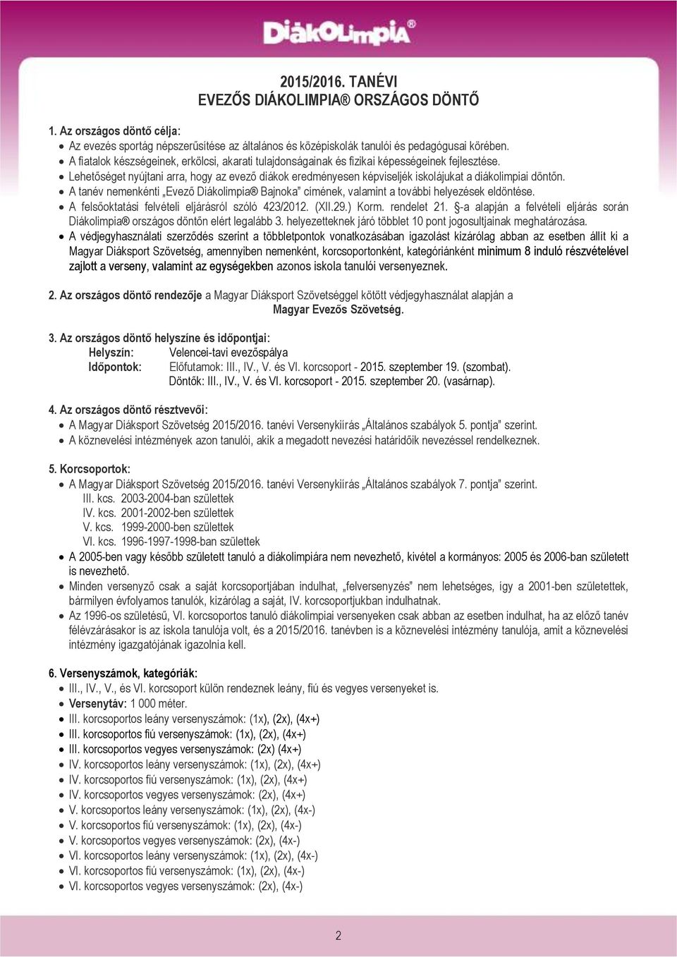 Lehetőséget nyújtani arra, hogy az evező diákok eredményesen képviseljék iskolájukat a diákolimpiai döntőn. tanév nemenkénti Evező Diákolimpia ajnoka címének, valamint a további helyezések eldöntése.