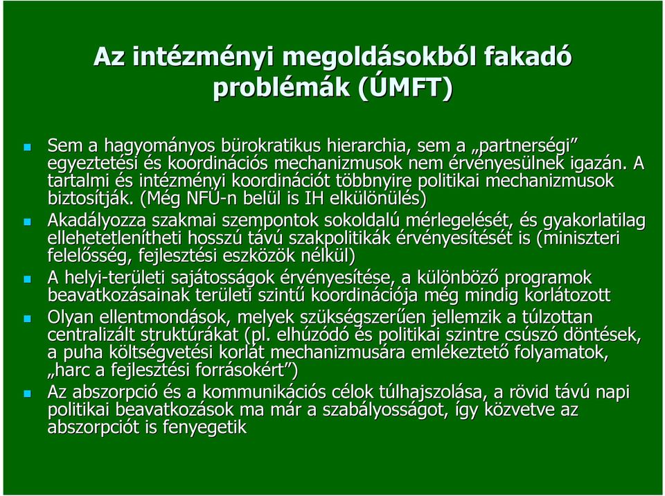 (Még g NFÜ-n n belül l is IH elkülönülés) Akadályozza szakmai szempontok sokoldalú mérlegelését, és s gyakorlatilag ellehetetlenítheti theti hosszú távú szakpolitikák érvényesítését t is (miniszteri