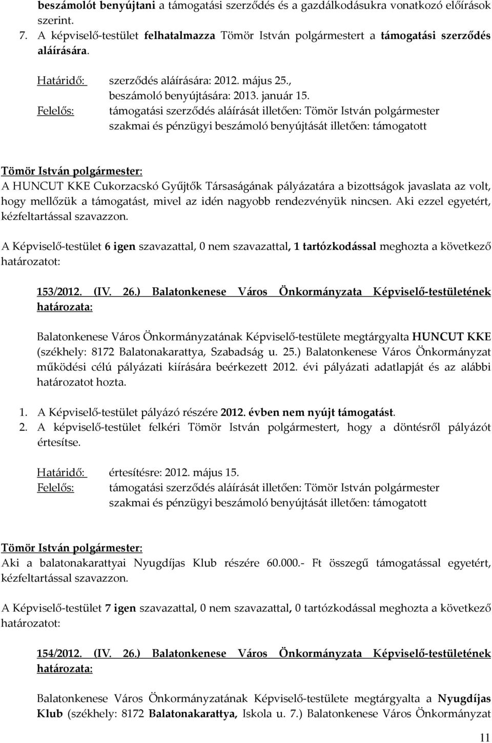 Felelős: támogatási szerződés aláírását illetően: Tömör István polgármester szakmai és pénzügyi beszámoló benyújtását illetően: támogatott A HUNCUT KKE Cukorzacskó Gyűjtők Társaságának pályázatára a