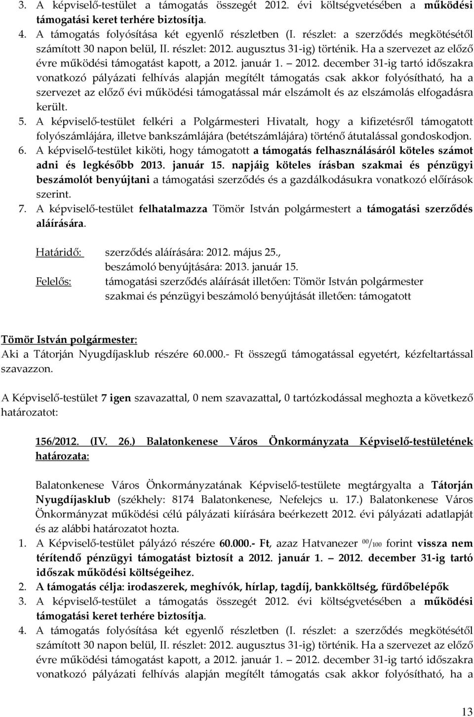 augusztus 31-ig) történik. Ha a szervezet az előző évre működési támogatást kapott, a 2012.