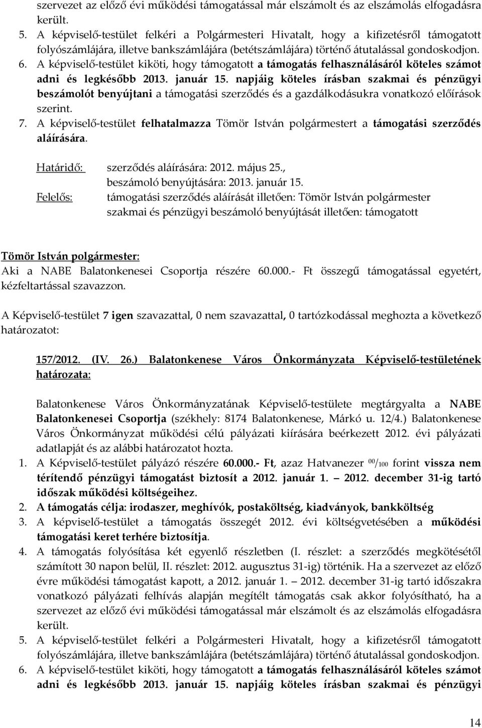 A képviselő-testület kiköti, hogy támogatott a támogatás felhasználásáról köteles számot adni és legkésőbb 2013. január 15.