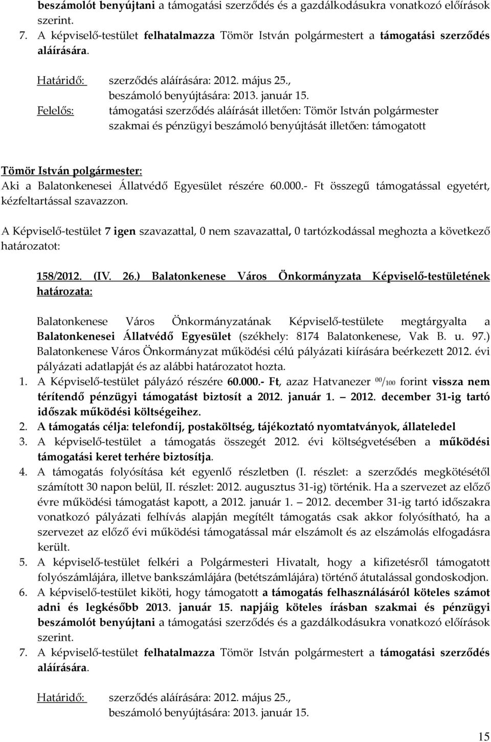 Felelős: támogatási szerződés aláírását illetően: Tömör István polgármester szakmai és pénzügyi beszámoló benyújtását illetően: támogatott Aki a Balatonkenesei Állatvédő Egyesület részére 60.000.