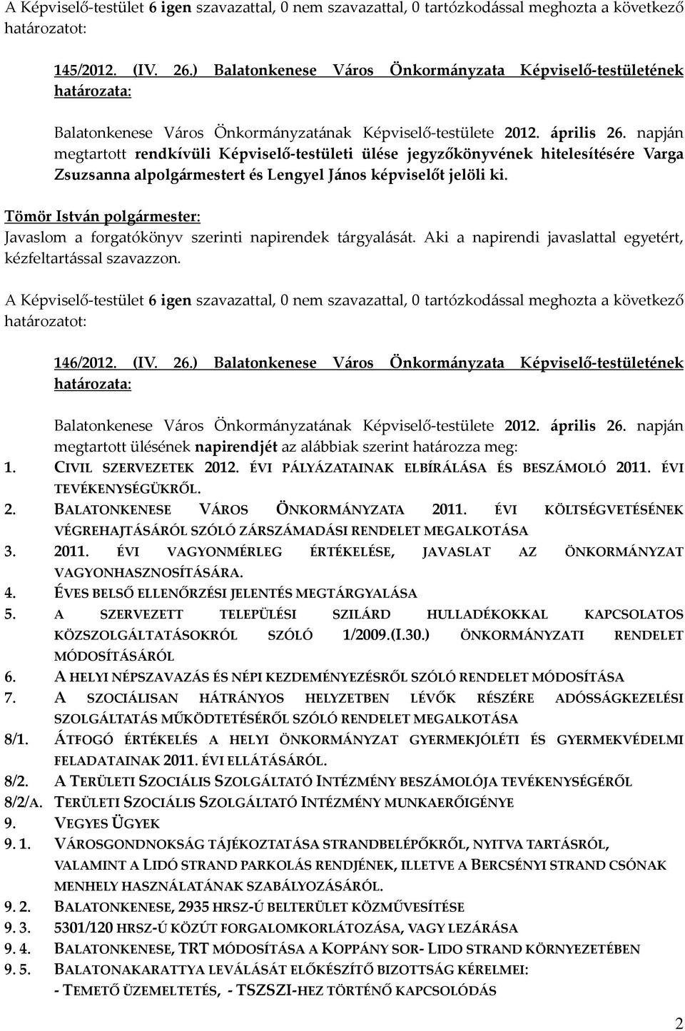 napján megtartott rendkívüli Képviselő-testületi ülése jegyzőkönyvének hitelesítésére Varga Zsuzsanna alpolgármestert és Lengyel János képviselőt jelöli ki.