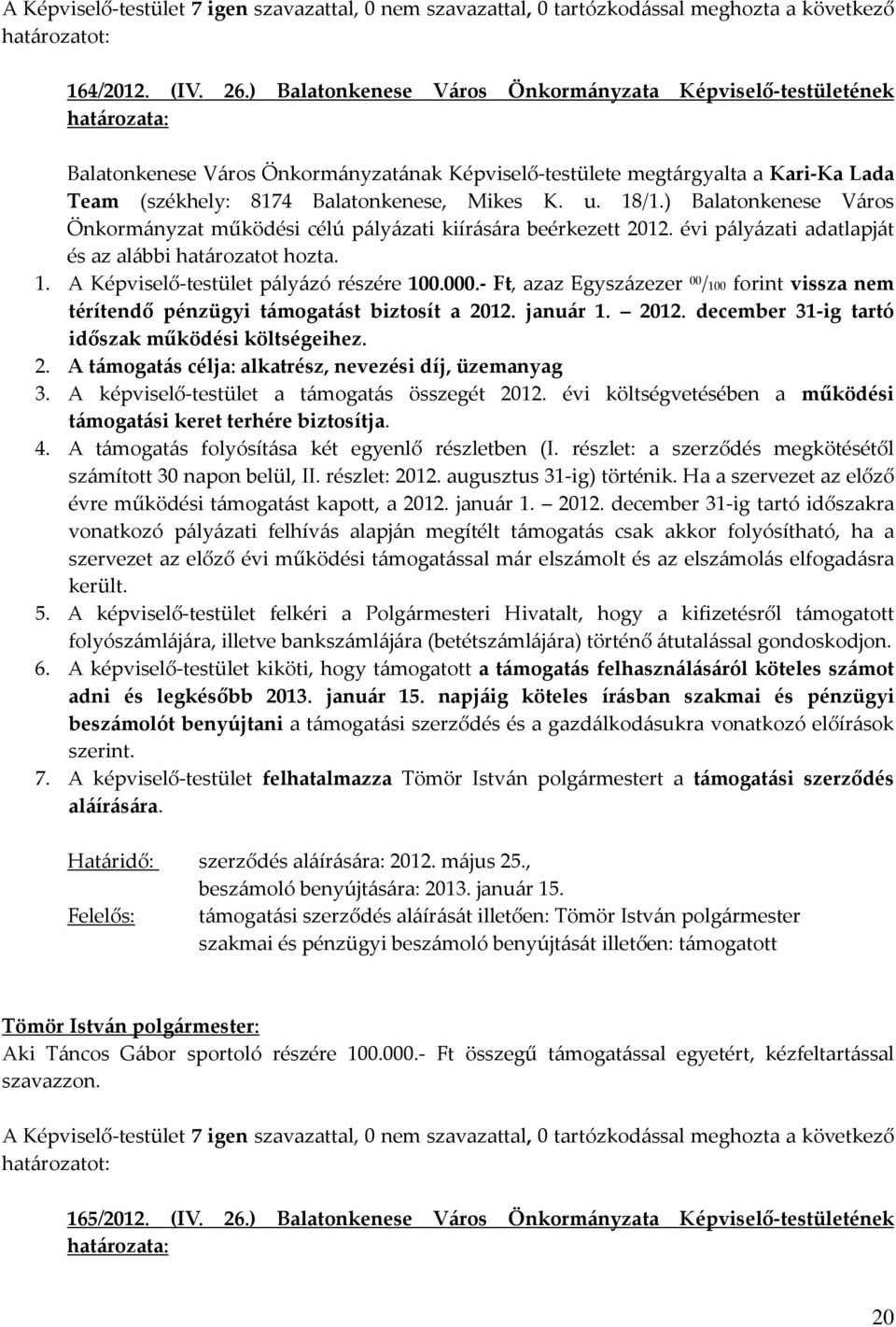 ) Balatonkenese Város Önkormányzat működési célú pályázati kiírására beérkezett 2012. évi pályázati adatlapját és az alábbi határozatot hozta. 1. A Képviselő-testület pályázó részére 100.000.