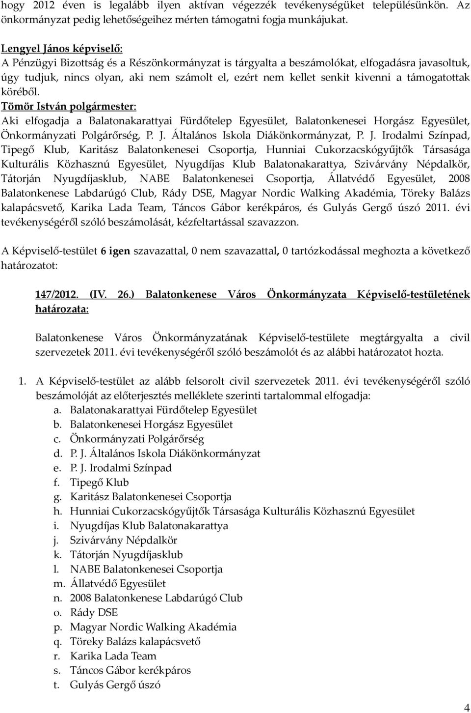 támogatottak köréből. Aki elfogadja a Balatonakarattyai Fürdőtelep Egyesület, Balatonkenesei Horgász Egyesület, Önkormányzati Polgárőrség, P. J.