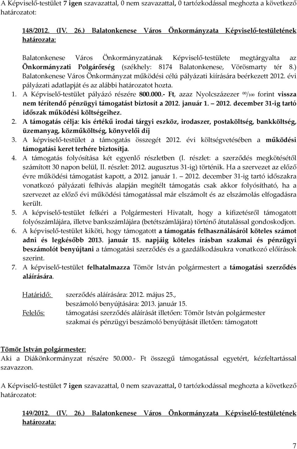 tér 8.) Balatonkenese Város Önkormányzat működési célú pályázati kiírására beérkezett 2012. évi pályázati adatlapját és az alábbi határozatot hozta. 1. A Képviselő-testület pályázó részére 800.000.