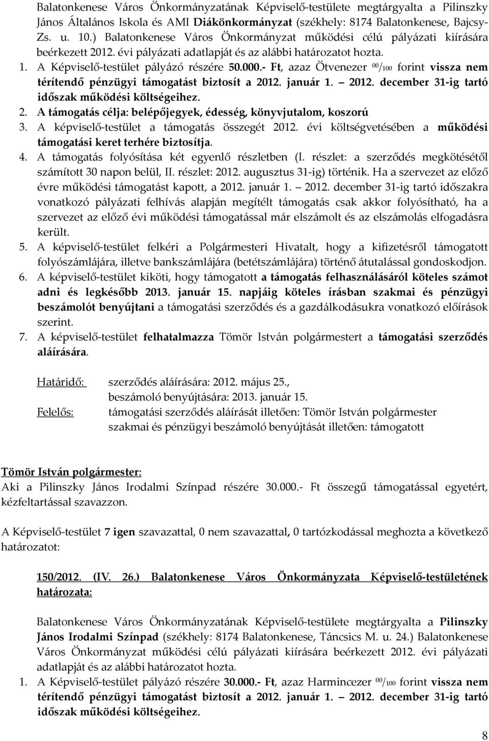 - Ft, azaz Ötvenezer 00 /100 forint vissza nem térítendő pénzügyi támogatást biztosít a 2012. január 1. 2012. december 31-ig tartó időszak működési költségeihez. 2. A támogatás célja: belépőjegyek, édesség, könyvjutalom, koszorú 3.