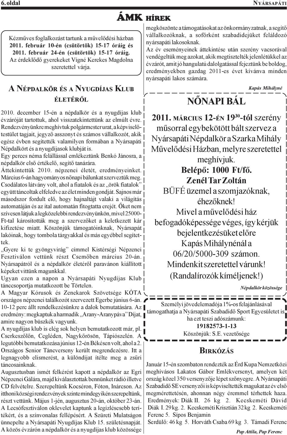 december 15-én a népdalkör és a nyugdíjas klub évzáróját tartottuk, ahol visszatekintettünk az elmúlt évre.