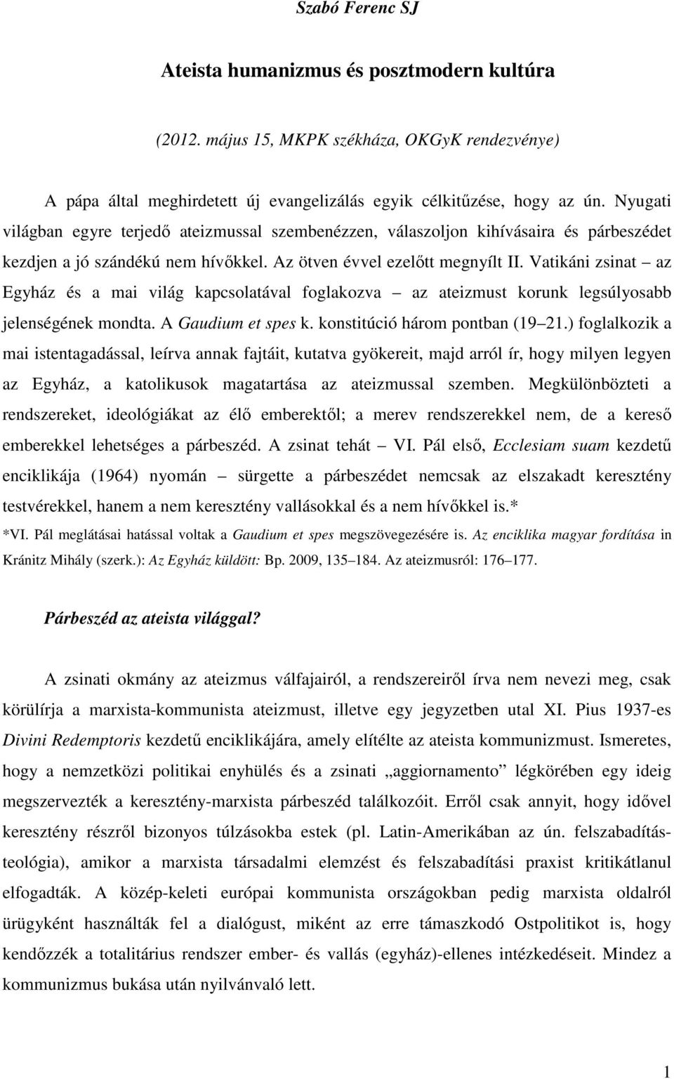 Vatikáni zsinat az Egyház és a mai világ kapcsolatával foglakozva az ateizmust korunk legsúlyosabb jelenségének mondta. A Gaudium et spes k. konstitúció három pontban (19 21.