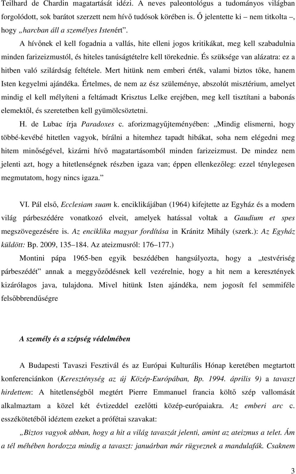 A hívőnek el kell fogadnia a vallás, hite elleni jogos kritikákat, meg kell szabadulnia minden farizeizmustól, és hiteles tanúságtételre kell törekednie.