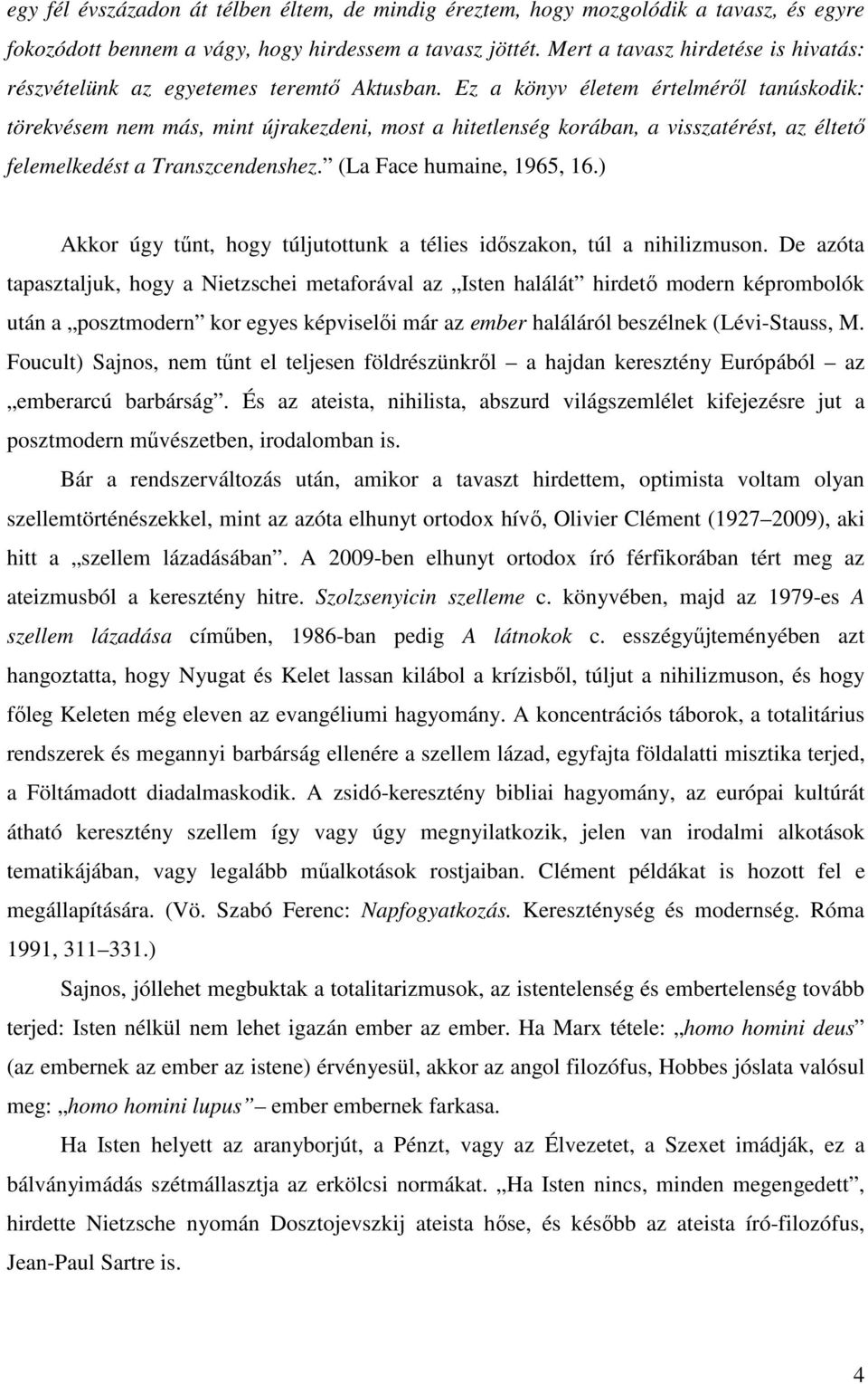 Ez a könyv életem értelméről tanúskodik: törekvésem nem más, mint újrakezdeni, most a hitetlenség korában, a visszatérést, az éltető felemelkedést a Transzcendenshez. (La Face humaine, 1965, 16.