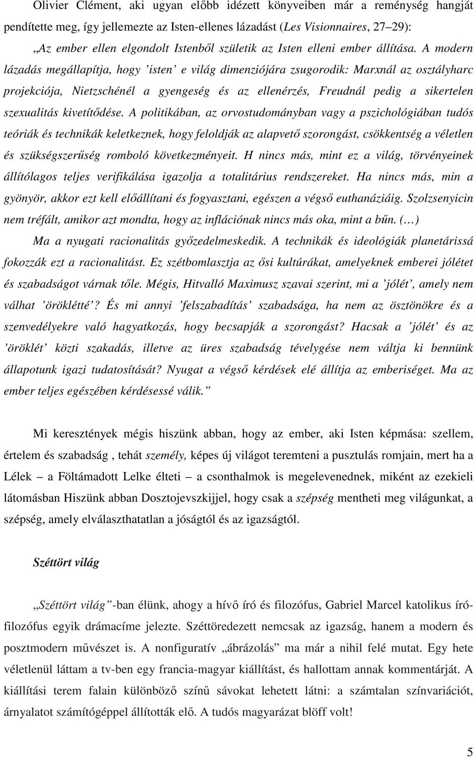 A modern lázadás megállapítja, hogy isten e világ dimenziójára zsugorodik: Marxnál az osztályharc projekciója, Nietzschénél a gyengeség és az ellenérzés, Freudnál pedig a sikertelen szexualitás