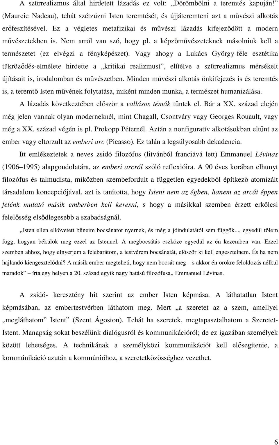 Vagy ahogy a Lukács György-féle esztétika tükröződés-elmélete hirdette a kritikai realizmust, elítélve a szürrealizmus mérsékelt újításait is, irodalomban és művészetben.