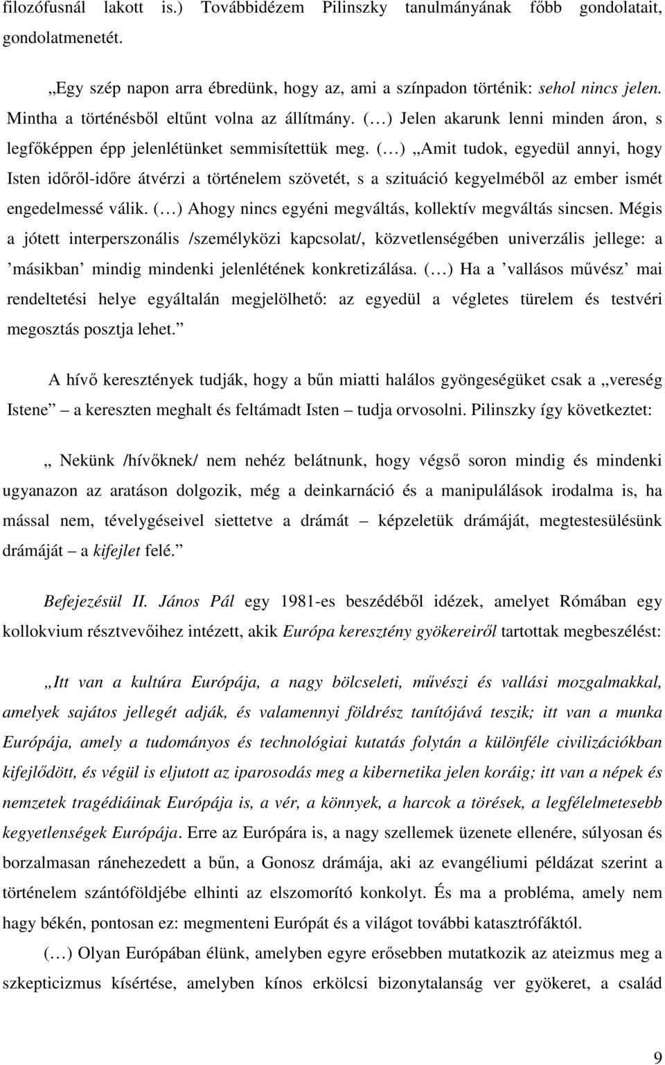 ( ) Amit tudok, egyedül annyi, hogy Isten időről-időre átvérzi a történelem szövetét, s a szituáció kegyelméből az ember ismét engedelmessé válik.