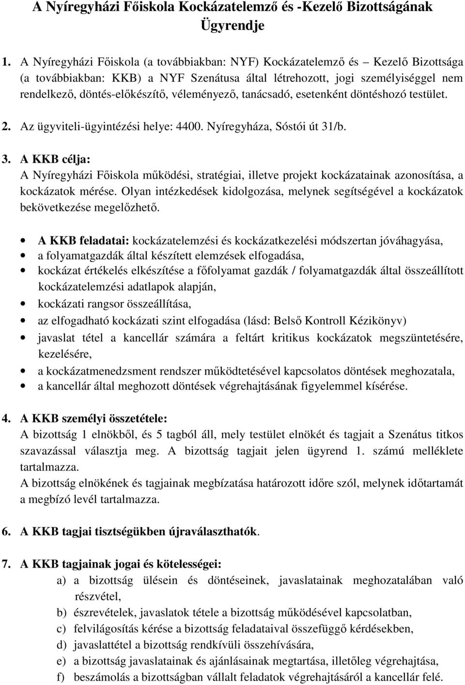 véleményező, tanácsadó, esetenként döntéshozó testület. 2. Az ügyviteli-ügyintézési helye: 4400. Nyíregyháza, Sóstói út 31