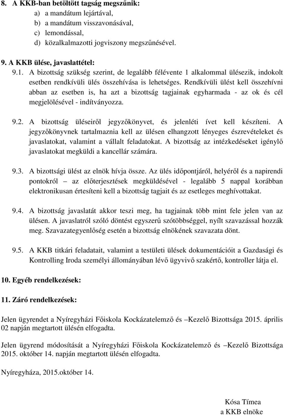 Rendkívüli ülést kell összehívni abban az esetben is, ha azt a bizottság tagjainak egyharmada - az ok és cél megjelölésével - indítványozza. 9.2.