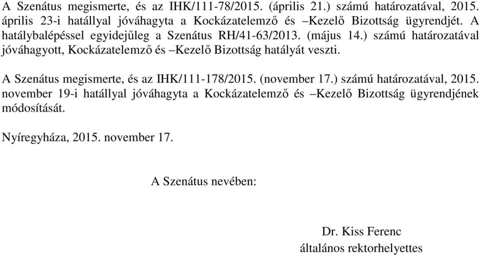 ) számú határozatával jóváhagyott, Kockázatelemző és Kezelő Bizottság hatályát veszti. A Szenátus megismerte, és az IHK/111-178/2015. (november 17.