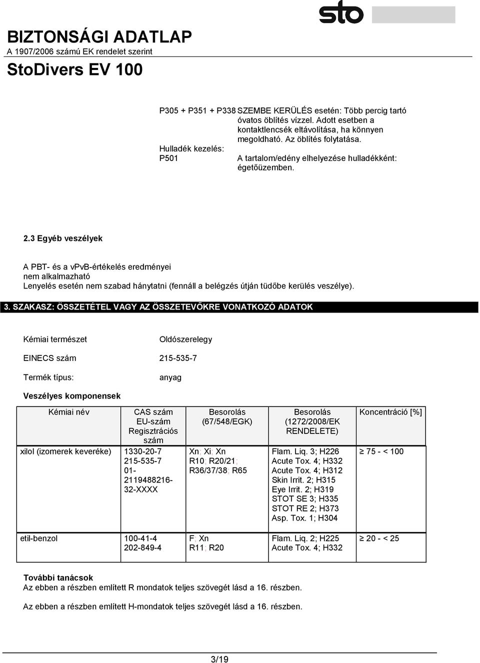 3 Egyéb veszélyek A PBT- és a vpvb-értékelés eredményei nem alkalmazható Lenyelés esetén nem szabad hánytatni (fennáll a belégzés útján tüdőbe kerülés veszélye). 3.