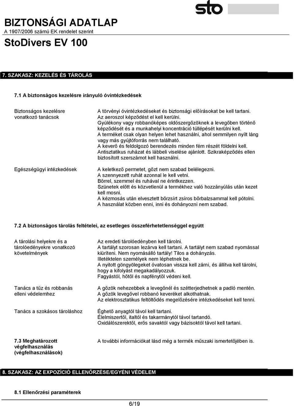 Az aeroszol képződést el kell kerülni. Gyúlékony vagy robbanóképes oldószergőzöknek a levegőben történő képződését és a munkahelyi koncentráció túllépését kerülni kell.