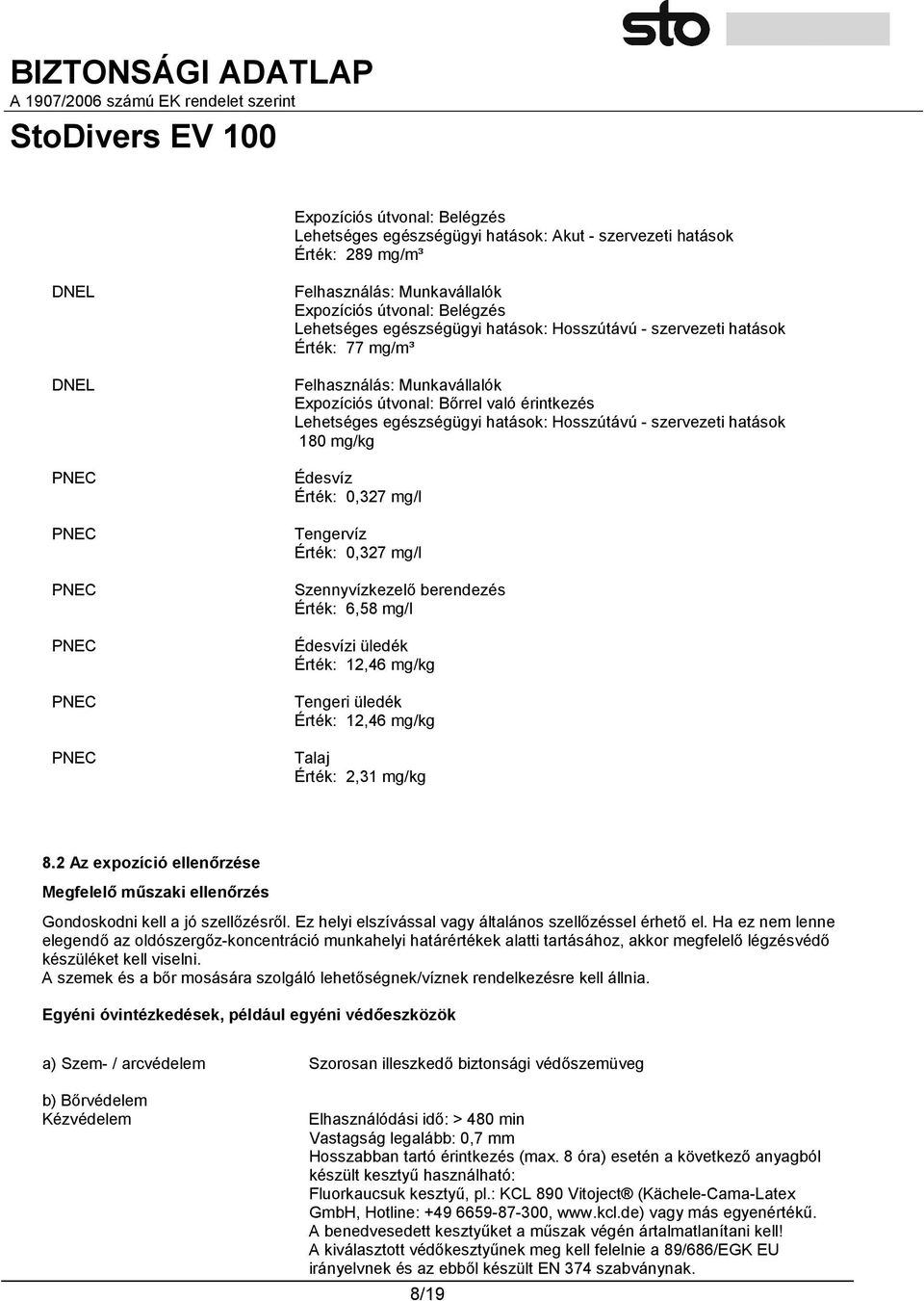 Hosszútávú - szervezeti hatások 180 mg/kg Édesvíz Érték: 0,327 mg/l Tengervíz Érték: 0,327 mg/l Szennyvízkezelő berendezés Érték: 6,58 mg/l Édesvízi üledék Érték: 12,46 mg/kg Tengeri üledék Érték: