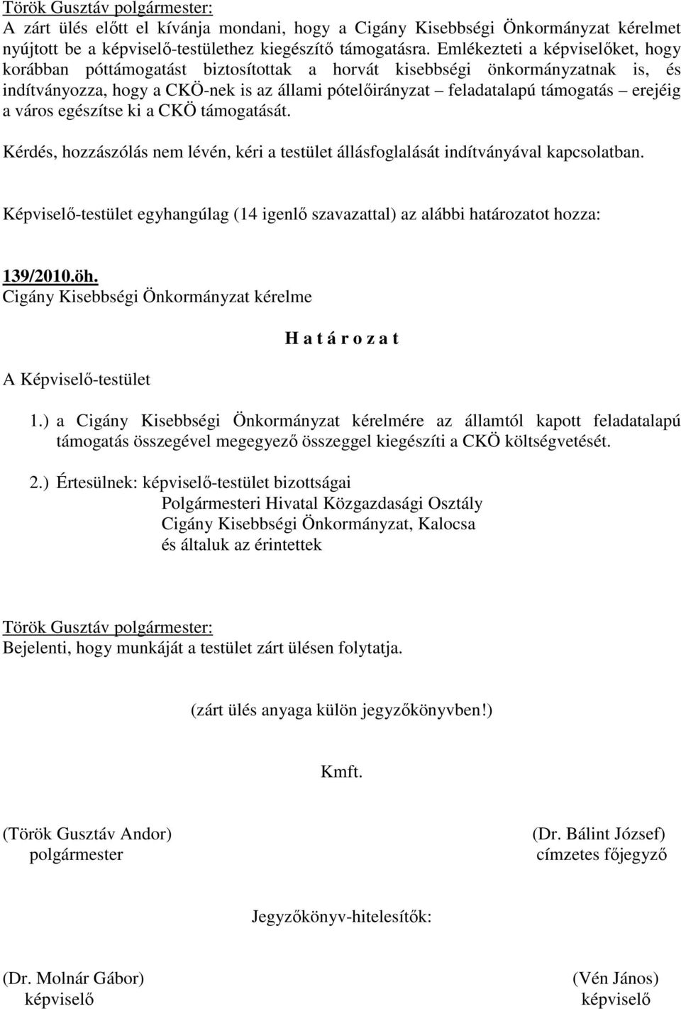 erejéig a város egészítse ki a CKÖ támogatását. Kérdés, hozzászólás nem lévén, kéri a testület állásfoglalását indítványával kapcsolatban.