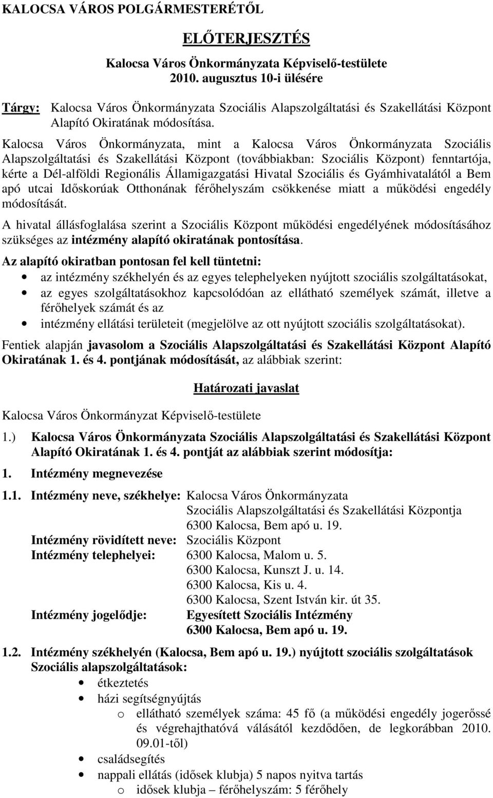 Kalocsa Város Önkormányzata, mint a Kalocsa Város Önkormányzata Szociális Alapszolgáltatási és Szakellátási Központ (továbbiakban: Szociális Központ) fenntartója, kérte a Dél-alföldi Regionális