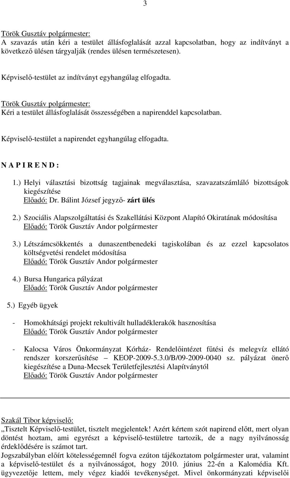 N A P I R E N D : 1.) Helyi választási bizottság tagjainak megválasztása, szavazatszámláló bizottságok kiegészítése Előadó: Dr. Bálint József jegyző- zárt ülés 2.