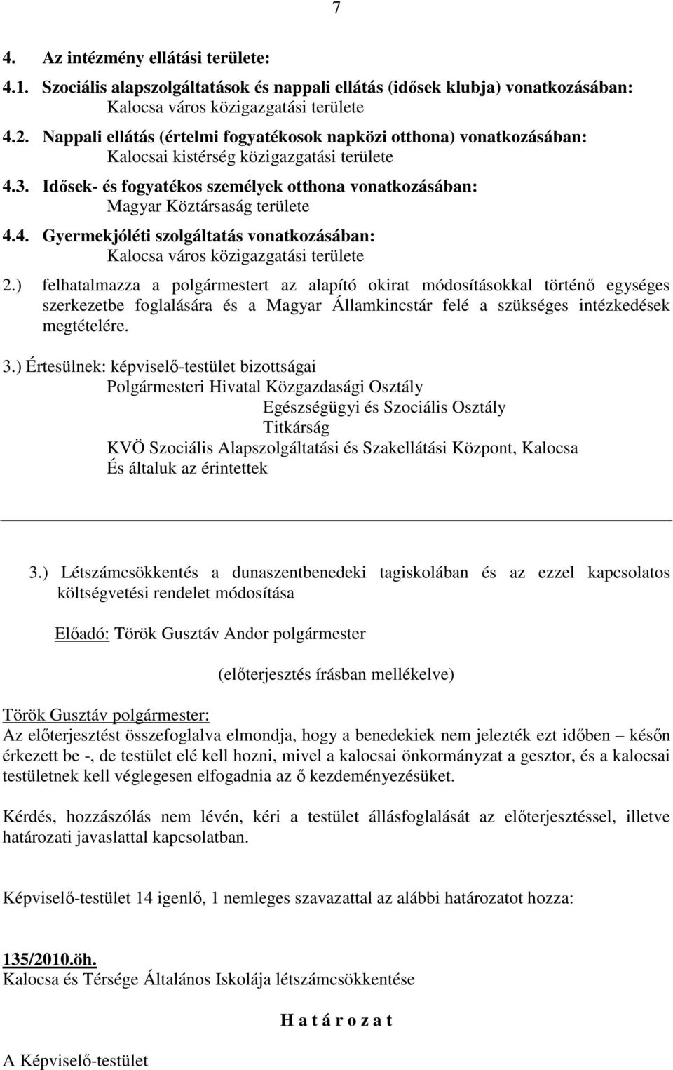 Idősek- és fogyatékos személyek otthona vonatkozásában: Magyar Köztársaság területe 4.4. Gyermekjóléti szolgáltatás vonatkozásában: Kalocsa város közigazgatási területe 2.