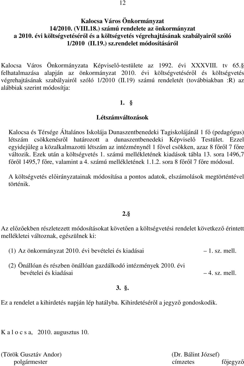 19) számú rendeletét (továbbiakban :R) az alábbiak szerint módosítja: 1.