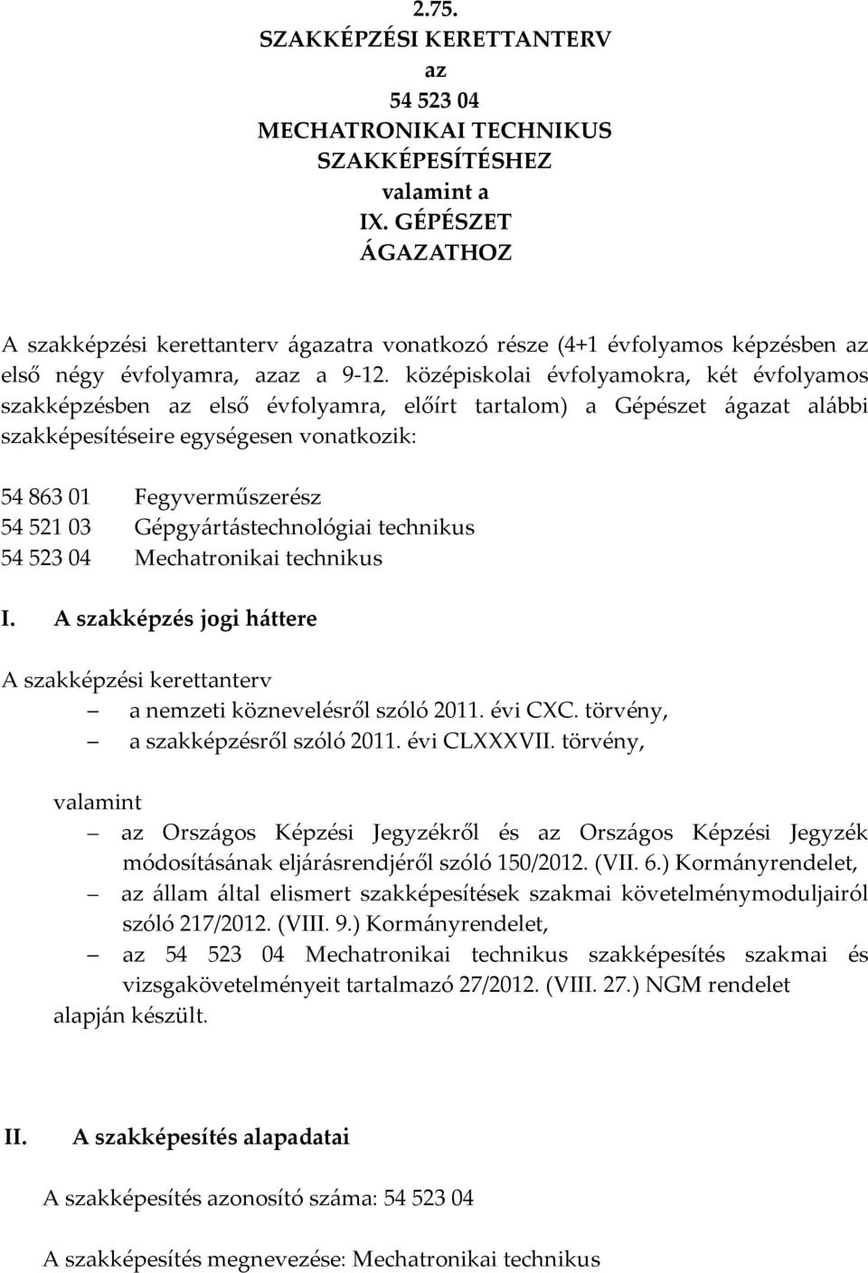 középiskolai évfolyamokra, két évfolyamos szakképzésben az első évfolyamra, előírt tartalom) a Gépészet ágazat alábbi szakképesítéseire egységesen vonatkozik: 54 863 01 Fegyverműszerész 54 521 03