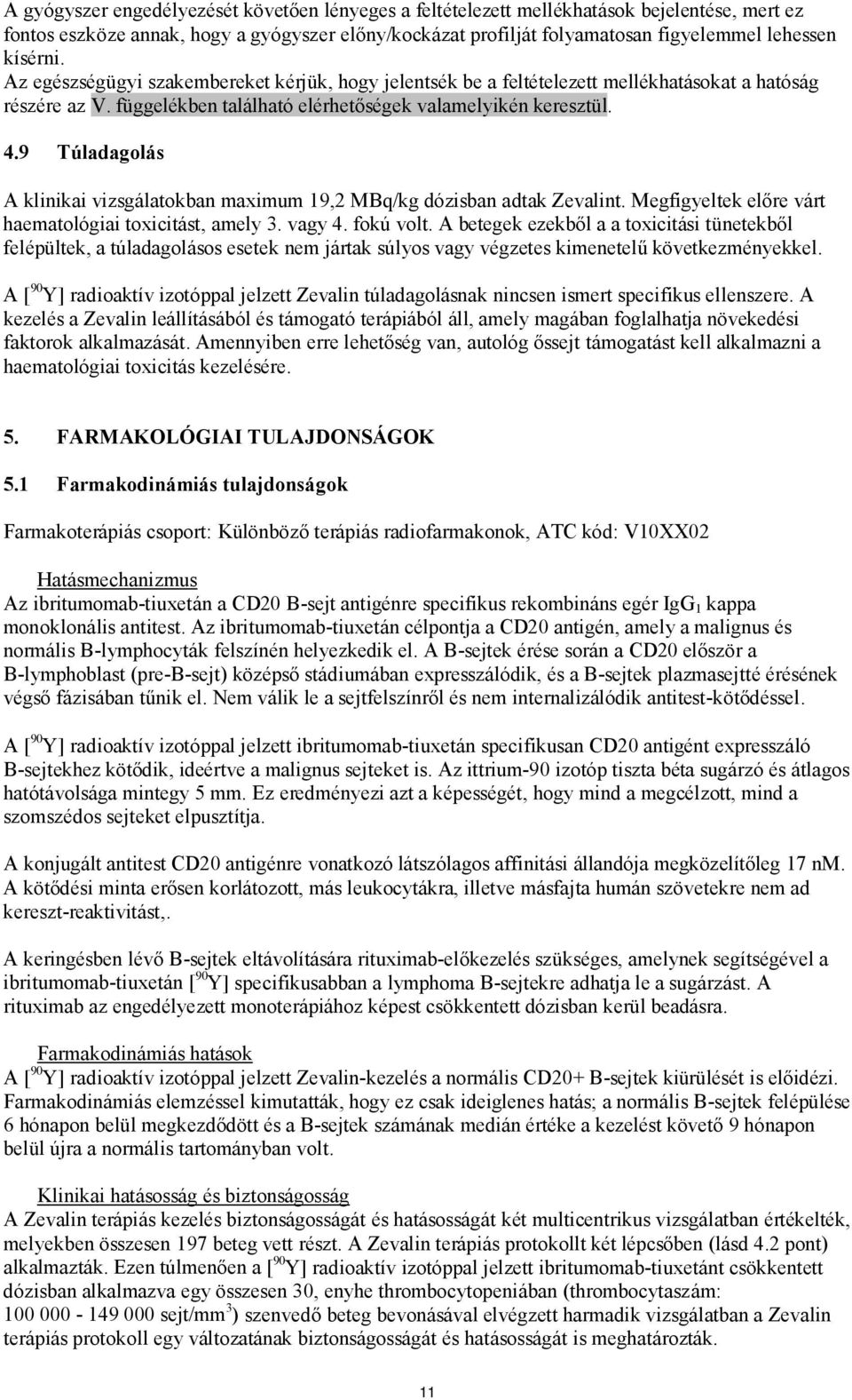 9 Túladagolás A klinikai vizsgálatokban maximum 19,2 MBq/kg dózisban adtak Zevalint. Megfigyeltek előre várt haematológiai toxicitást, amely 3. vagy 4. fokú volt.