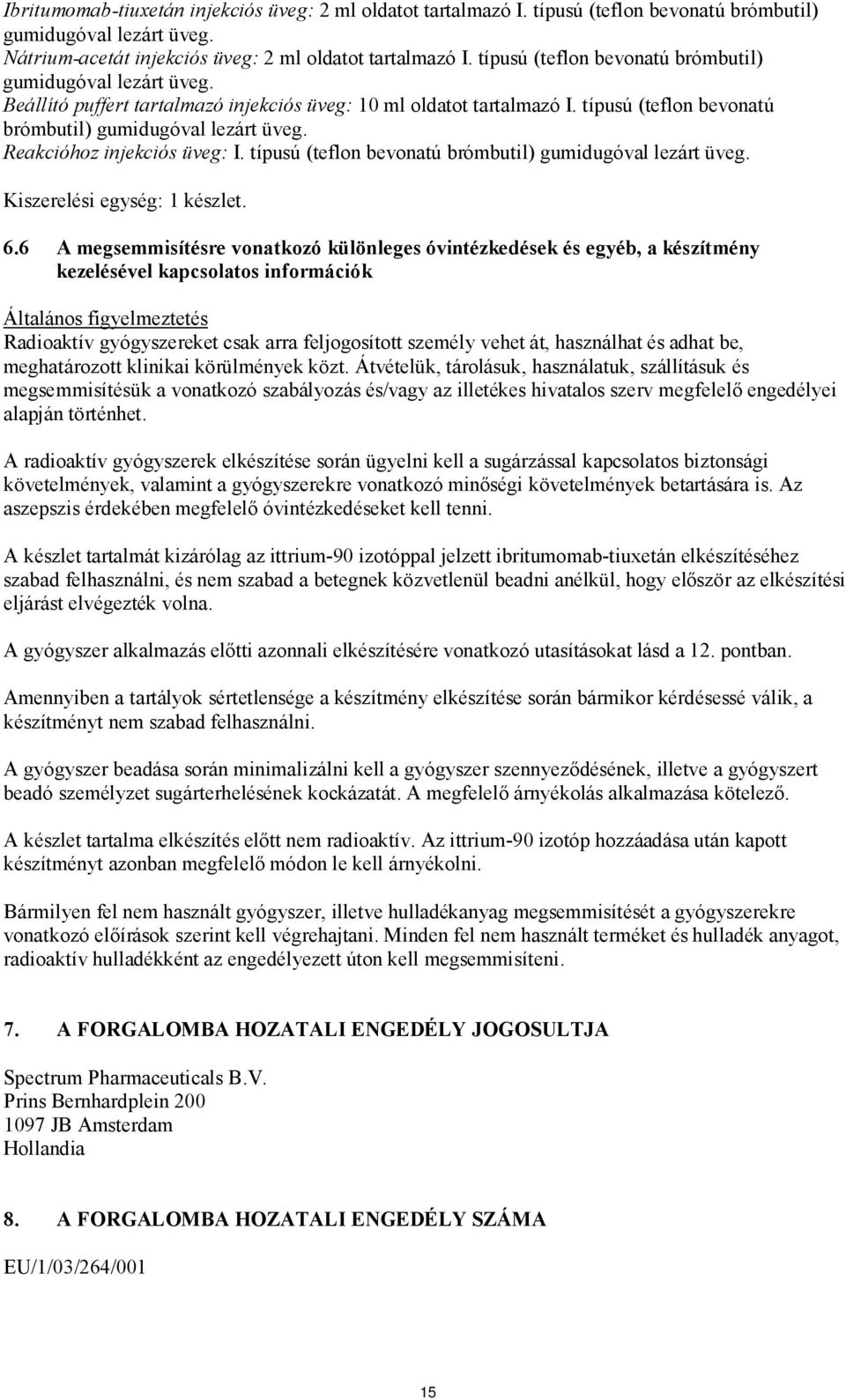 Reakcióhoz injekciós üveg: I. típusú (teflon bevonatú brómbutil) gumidugóval lezárt üveg. Kiszerelési egység: 1 készlet. 6.