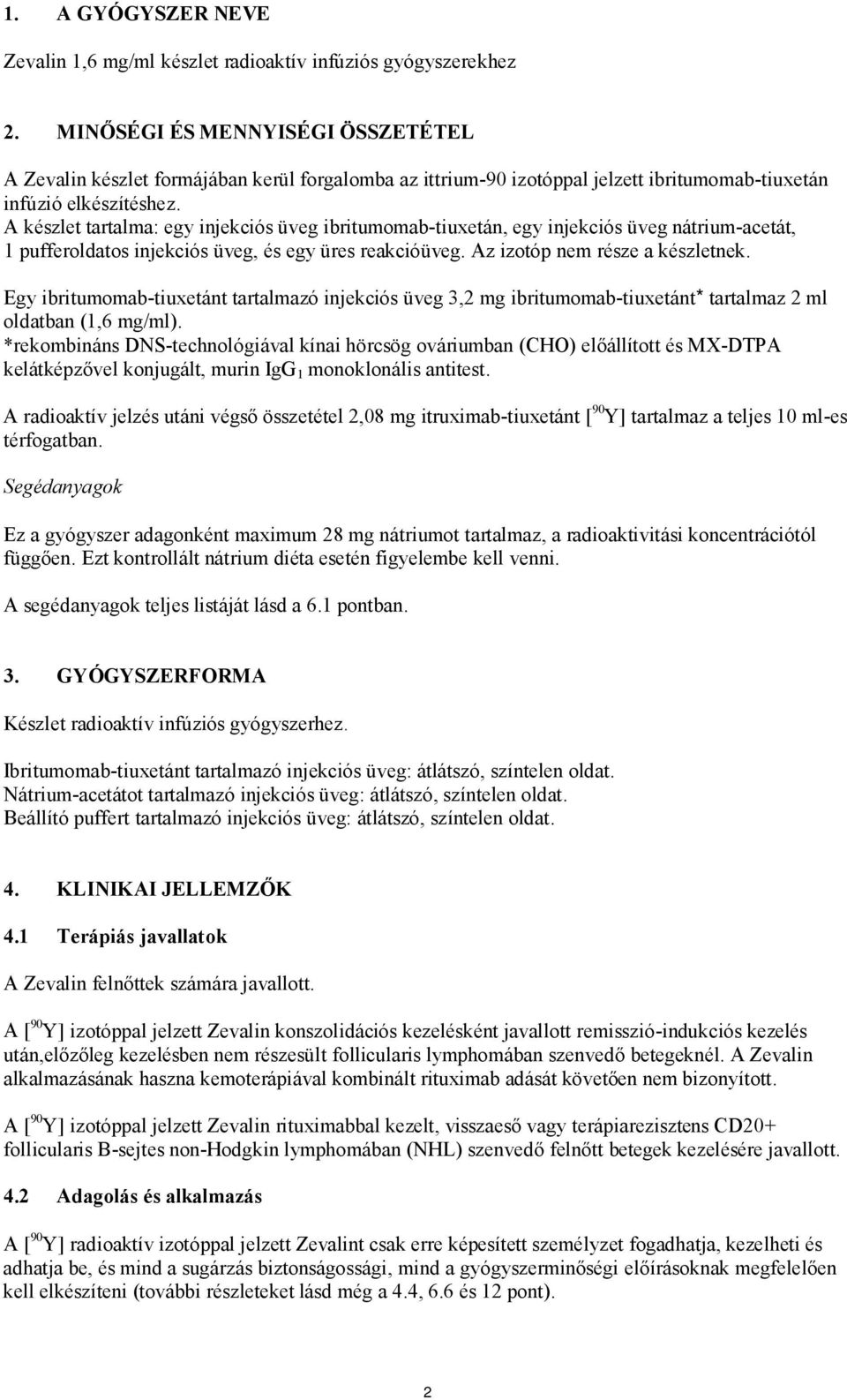 A készlet tartalma: egy injekciós üveg ibritumomab-tiuxetán, egy injekciós üveg nátrium-acetát, 1 pufferoldatos injekciós üveg, és egy üres reakcióüveg. Az izotóp nem része a készletnek.