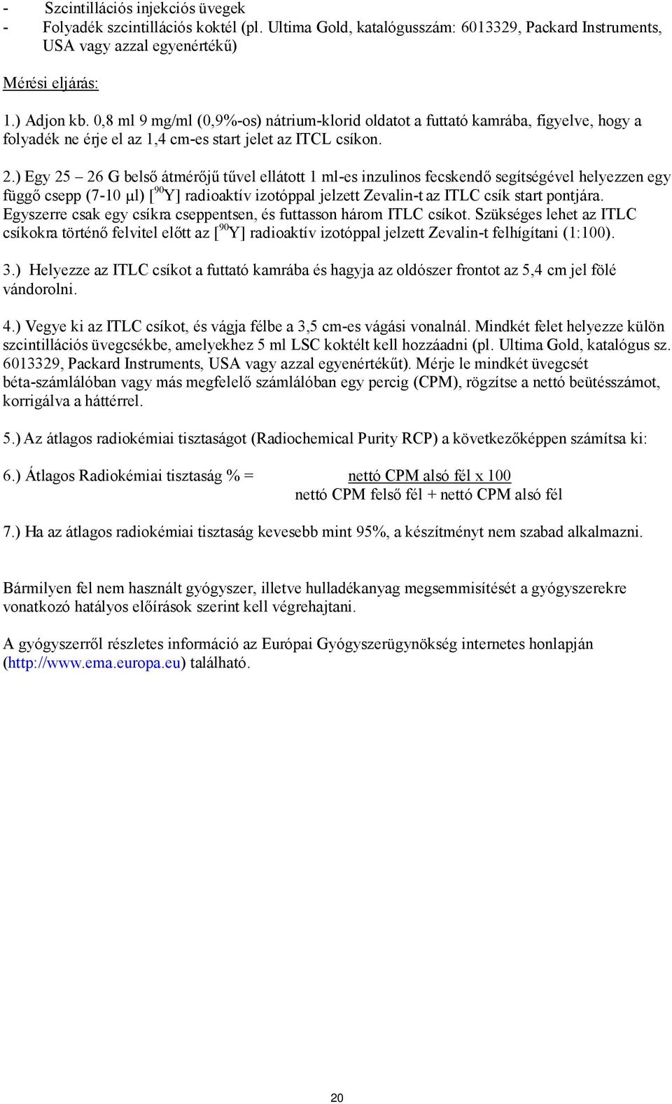 ) Egy 25 26 G belső átmérőjű tűvel ellátott 1 ml-es inzulinos fecskendő segítségével helyezzen egy függő csepp (7-10 µl) [ 90 Y] radioaktív izotóppal jelzett Zevalin-t az ITLC csík start pontjára.