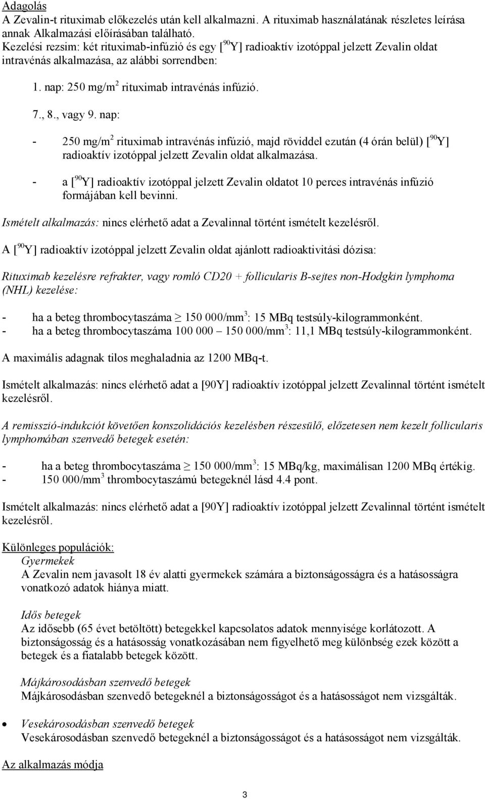 , vagy 9. nap: - 250 mg/m 2 rituximab intravénás infúzió, majd röviddel ezután (4 órán belül) [ 90 Y] radioaktív izotóppal jelzett Zevalin oldat alkalmazása.