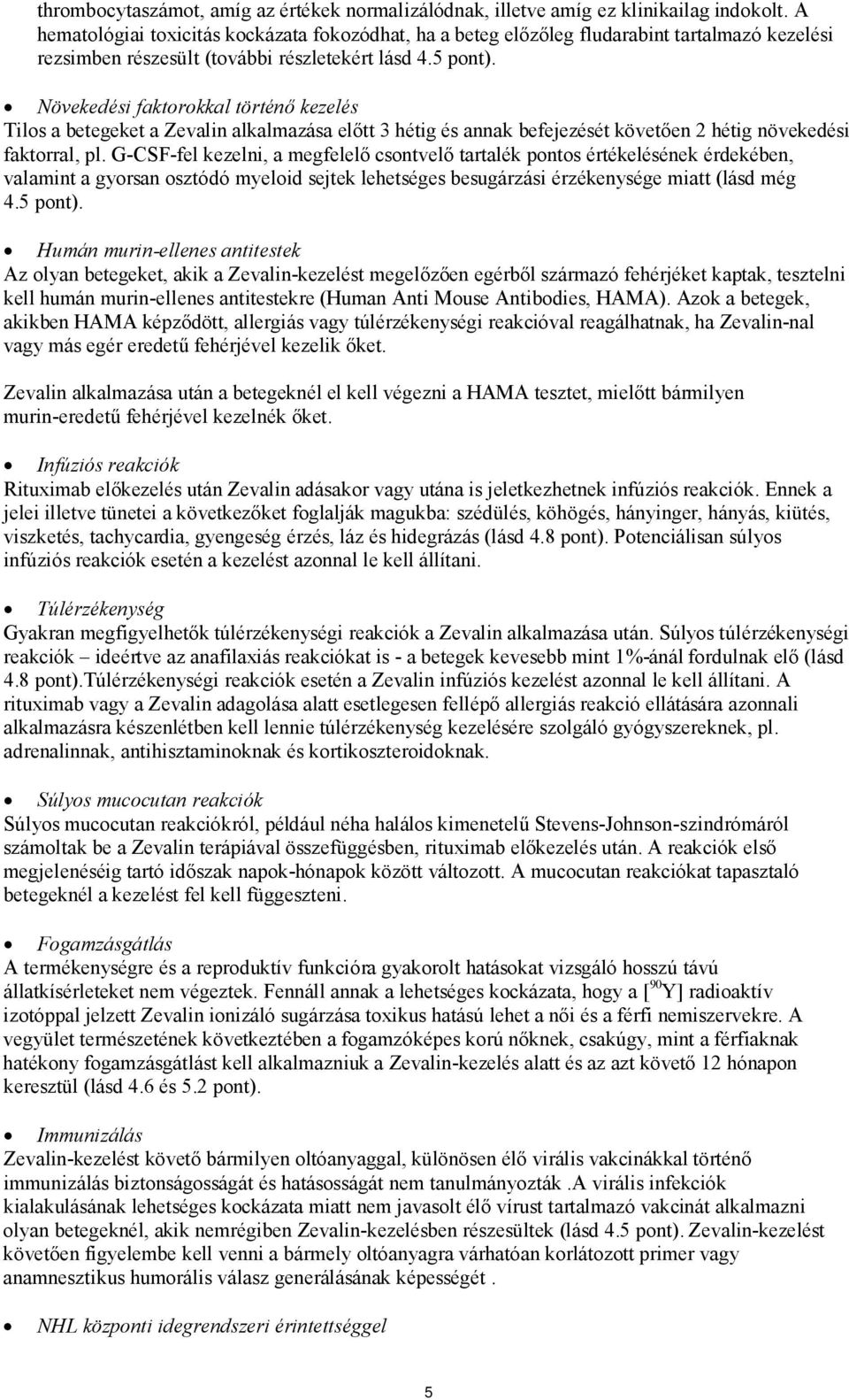 Növekedési faktorokkal történő kezelés Tilos a betegeket a Zevalin alkalmazása előtt 3 hétig és annak befejezését követően 2 hétig növekedési faktorral, pl.