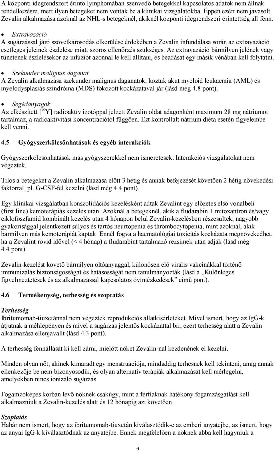 Extravazáció A sugárzással járó szövetkárosodás elkerülése érdekében a Zevalin infundálása során az extravazáció esetleges jeleinek észlelése miatt szoros ellenőrzés szükséges.